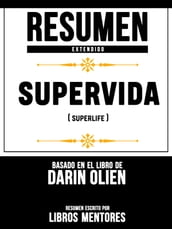 Resumen Extendido: Supervida (Superlife) - Basado En El Libro De Darin Olien