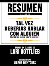 Resumen Extendido: Tal Vez Deberias Hablar Con Alguien (Maybe You Should Talk To Someone) - Basado En El Libro De Lori Gottlieb