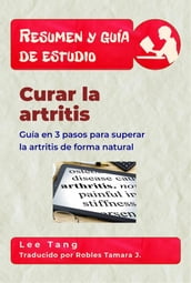 Resumen Y Guía De Estudio  Curar La Artritis: Guía En 3 Pasos Para Superar La Artritis De Forma Natural