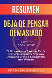 Resumen de Deja de Pensar Demasiado Libro de Nick Trenton:23 Técnicas para Aliviar el Estrés, Detener las Espirales Negativas, Despejar la Mente y Concentrarse en el Presente