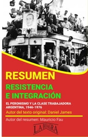 Resumen de Resistencia e Integración. El Peronismo y la Clase Trabajadora, 1946-1976 de Daniel James
