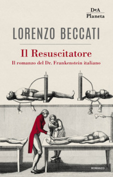 Il Resuscitatore. Il romanzo del Dr. Frankenstein italiano - Lorenzo Beccati