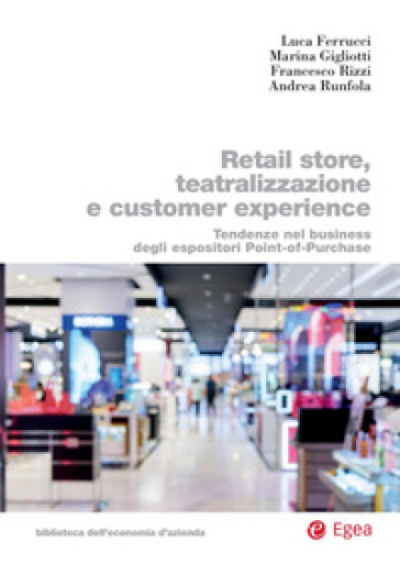 Retail store, teatralizzazione e customer experience. Tendenze nel business degli espositori point-of-purchase - Luca Ferrucci - Marina Gigliotti - Francesco Rizzi - Andrea Runfola