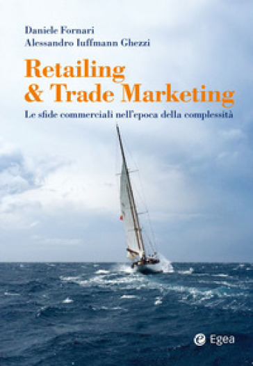 Retailing & trade marketing. Le sfide commerciali nell'epoca della complessità - Daniele Fornari - Alessandro Iuffmann Ghezzi