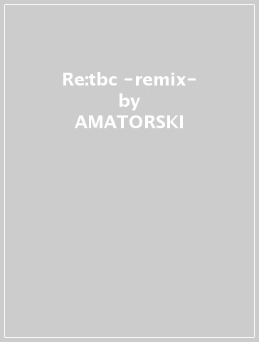 Re:tbc -remix- - AMATORSKI