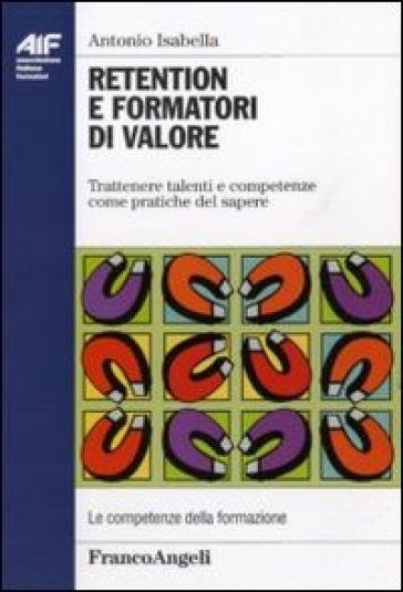 Retention e formatori di valore. Trattenere talenti e competenze come pratiche del sapere - Antonio Isabella