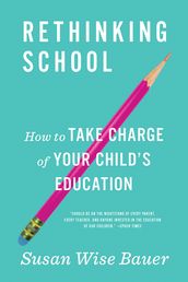 Rethinking School: How to Take Charge of Your Child s Education