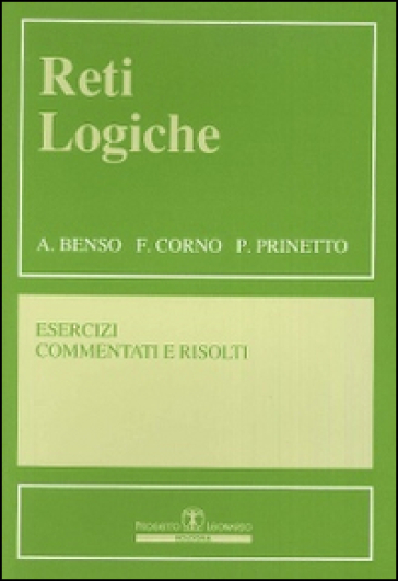 Reti logiche. Esercizi commentati e risolti - A. Benso - P. Prinetto - F. Corno