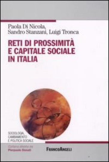 Reti di prossimità e capitale sociale in Italia - Paola Di Nicola - Sandro Stanzani - Luigi Tronca
