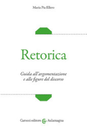 Retorica. Guida all argomentazione e alle figure del discorso