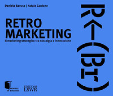 Retro marketing. Il marketing strategico tra nostalgia e innovazione - Daniela Bavuso - Natale Cardone