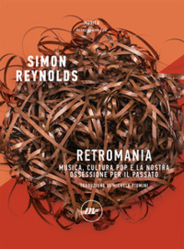 Retromania. Musica, cultura pop e la nostra ossessione per il passato - Simon Reynolds