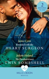 Reunited With The Heart Surgeon / The Paediatrician s Twin Bombshell: Reunited with the Heart Surgeon / The Paediatrician s Twin Bombshell (Mills & Boon Medical)