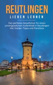 Reutlingen lieben lernen: Der perfekte Reiseführer für einen unvergesslichen Aufenthalt in Reutlingen inkl. Insider-Tipps und Packliste