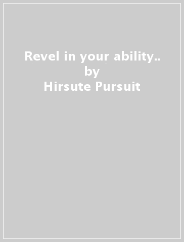 Revel in your ability.. - Hirsute Pursuit