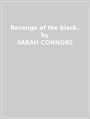 Revenge of the black.. - SARAH CONNORS