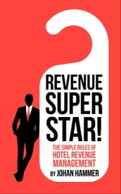 Revenue Superstar!: The Simple Rules of Hotel Revenue Management