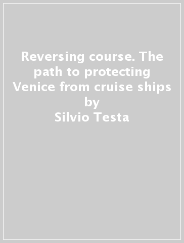 Reversing course. The path to protecting Venice from cruise ships - Silvio Testa