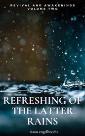 Revival and Awakenings Volume Two: Refreshing of the Latter Rains