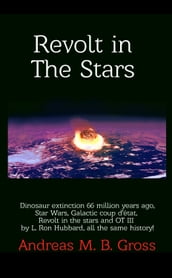 Revolt in the Stars: Dinosaur Extinction 66 Million Years Ago, Star Wars, Galactic Coup D État, Revolt in the Stars and L. Ron Hubbard s OT III, All the Same History!