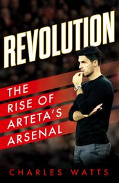 Revolution: The Rise of Arteta s Arsenal