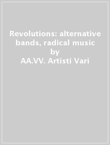Revolutions: alternative bands, radical music - AA.VV. Artisti Vari