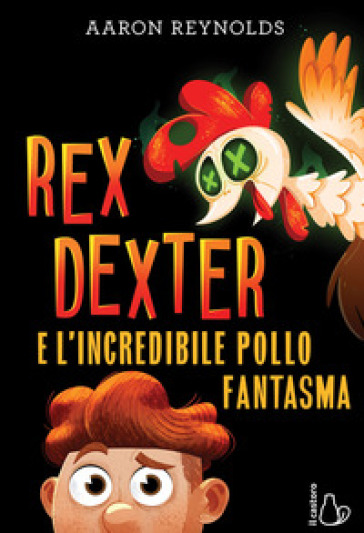 Rex Dexter e l'incredibile pollo fantasma - Aaron Reynolds