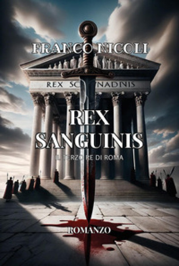 Rex sanguinis. Il terzo re di Roma - Franco Nicoli