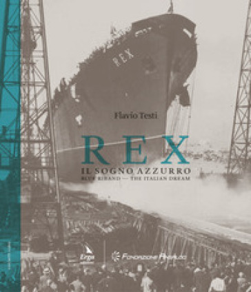 Rex. Il sogno azzurro-Blue Riband. The italian dream. Ediz. bilingue - Flavio Testi