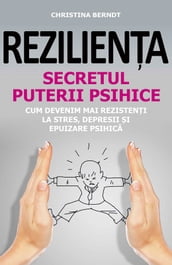 Reziliena. Secretul puterii psihice. Cum devenim mai rezisteni la stres, depresii i epuizare psihica