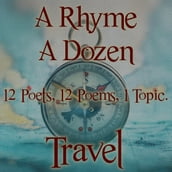 Rhyme A Dozen, A - 12 Poets, 12 Poems, 1 Topic - Travel