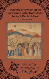 Rhythms of the Silk Road Poetry and Entertainment in Ancient Central Asia