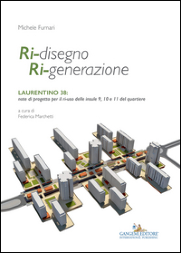 Ri-disegno ri-generazione. Laurentino 38: note di progetto per il ri-uso delle insule 9, 10 e 11 del quartiere. Ediz. illustrata - Michele Furnari