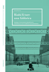 Riabi(li)tare una fabbrica. Strategie di riconversione del patrimonio industriale per nuovi modelli di vivere partecipativo