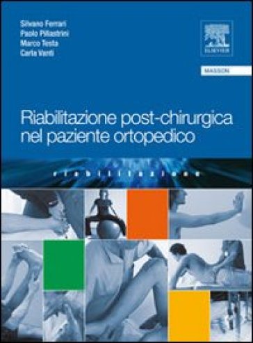 Riabilitazione post-chirurgica nel paziente ortopedico - Silvano Ferrari - Paolo Pillastrini - Marco Testa - Carla Vanti