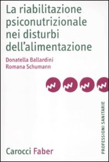 Riabilitazione psiconutrizionale nei disturbi dell'alimentazione (La) - Donatella Ballardini - Romana Schumann