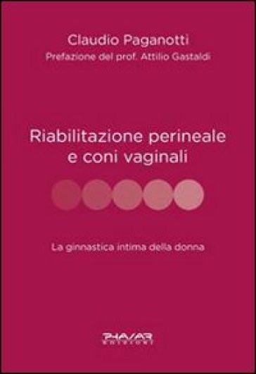 Riabilitazione perineale e con i vaginali. La ginnastica intima della donna - Claudio Paganotti