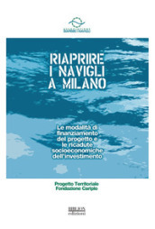 Riaprire i Navigli a Milano. Le modalità di finanziamento del progetto e le ricadute socioeconomiche dell investimento