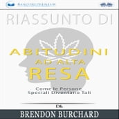 Riassunto Di Abitudini Ad Alta Resa: Come Le Persone Speciali Diventano Tali Di Brendon Burchard