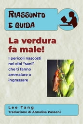 Riassunto E Guida  La Verdura Fa Male!: I Pericoli Nascosti Nei Cibi 