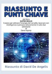 Riassunto e punti chiave del libro «Super Brain». Il piano per attivare l energia del cervello, lavorare con intelligenza e pensare velocemente in solo due settimane