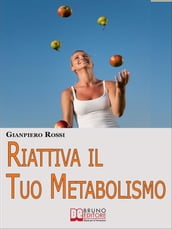 Riattiva il Tuo Metabolismo. Come Trasformare il Tuo Corpo in una Macchina Brucia Grassi per Dimagrire Facilmente e per Sempre. (Ebook Italiano - Anteprima Gratis)