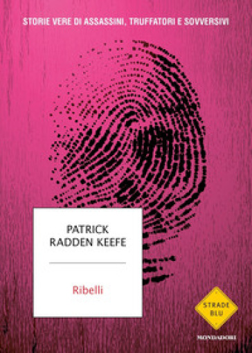 Ribelli. Storie vere di assassini, truffatori e sovversivi - Patrick Radden Keefe