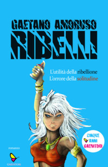 Ribelli. L'utilità della ribellione. L'orrore della solitudine - Gaetano Amoruso