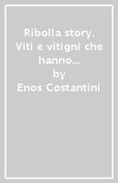 Ribolla story. Viti e vitigni che hanno sfidato i secoli