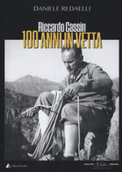 Riccardo Cassin. 100 anni in vetta - Daniele Redaelli