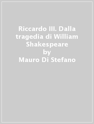 Riccardo III. Dalla tragedia di William Shakespeare - Mauro Di Stefano