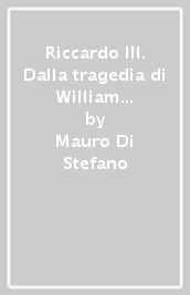 Riccardo III. Dalla tragedia di William Shakespeare