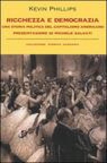 Ricchezza e democrazia. Una storia politica del capitalismo americano - Kevin Phillips