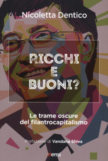 Ricchi e buoni? Le trame oscure del filantrocapitalismo - Nicoletta Dentico